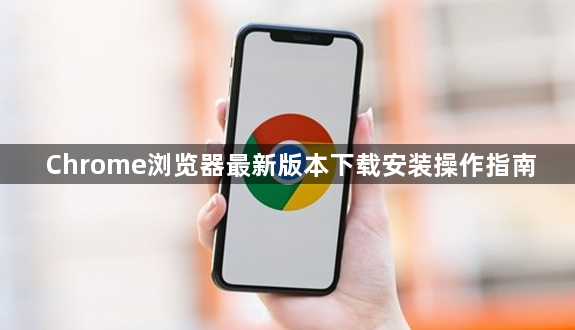 Chrome浏览器最新版本下载安装操作指南1