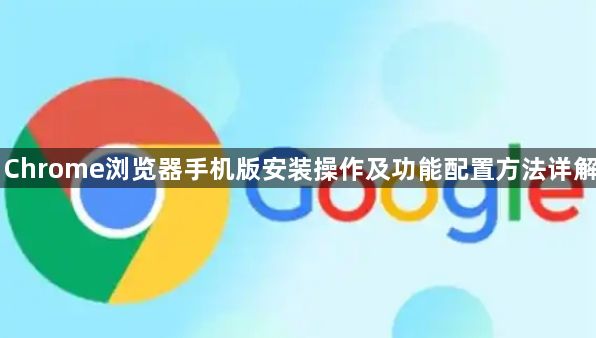 Chrome浏览器手机版安装操作及功能配置方法详解1