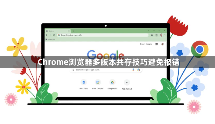 Chrome浏览器多版本共存技巧避免报错1