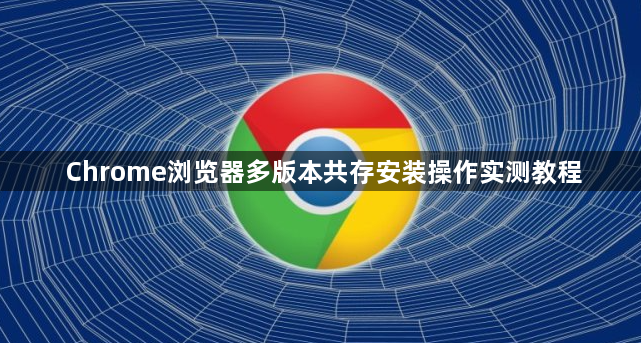 Chrome浏览器多版本共存安装操作实测教程1