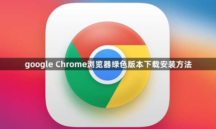 google Chrome浏览器绿色版本下载安装方法1