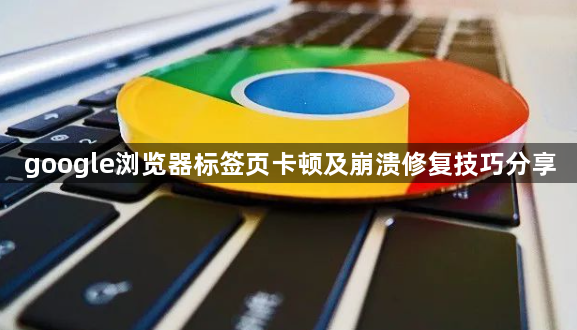 google浏览器标签页卡顿及崩溃修复技巧分享1
