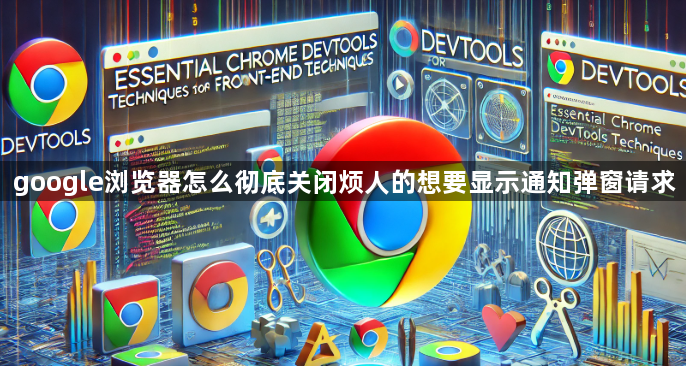 google浏览器怎么彻底关闭烦人的想要显示通知弹窗请求1