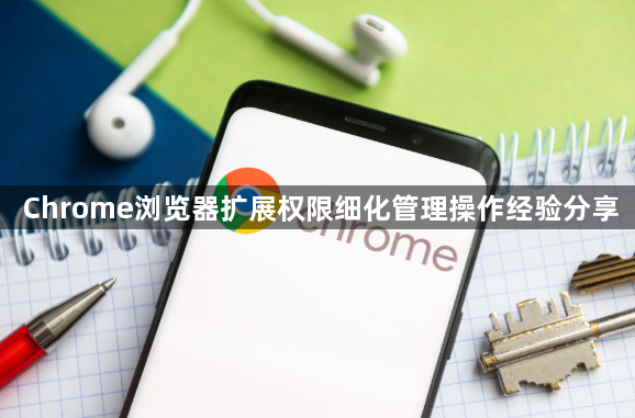 Chrome浏览器扩展权限细化管理操作经验分享1