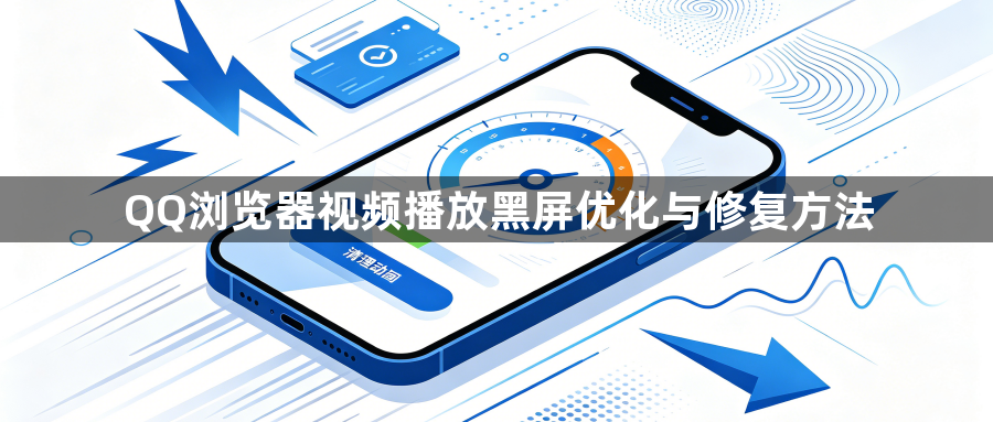 QQ浏览器视频播放黑屏优化与修复方法1