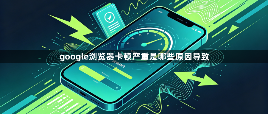 google浏览器卡顿严重是哪些原因导致1