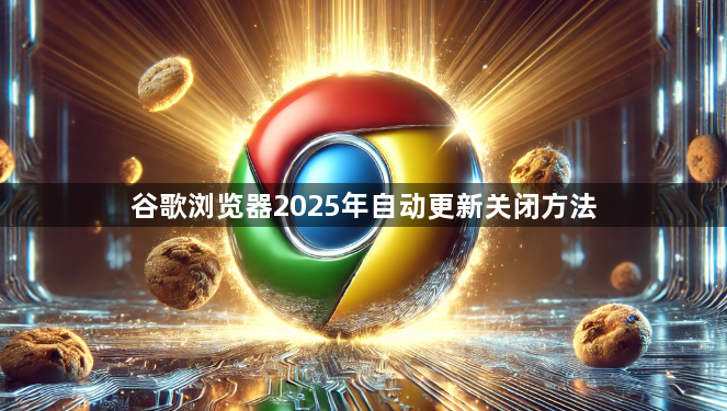 谷歌浏览器2025年自动更新关闭方法1