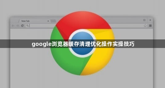 google浏览器缓存清理优化操作实操技巧1