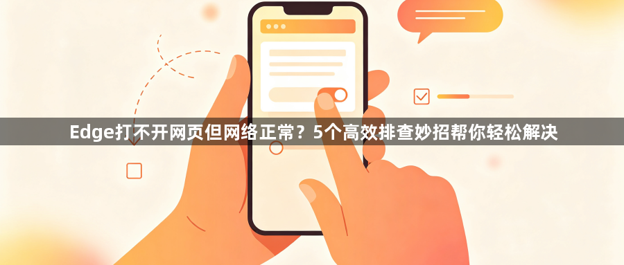 Edge打不开网页但网络正常？5个高效排查妙招帮你轻松解决1