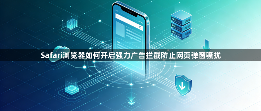 Safari浏览器如何开启强力广告拦截防止网页弹窗骚扰1