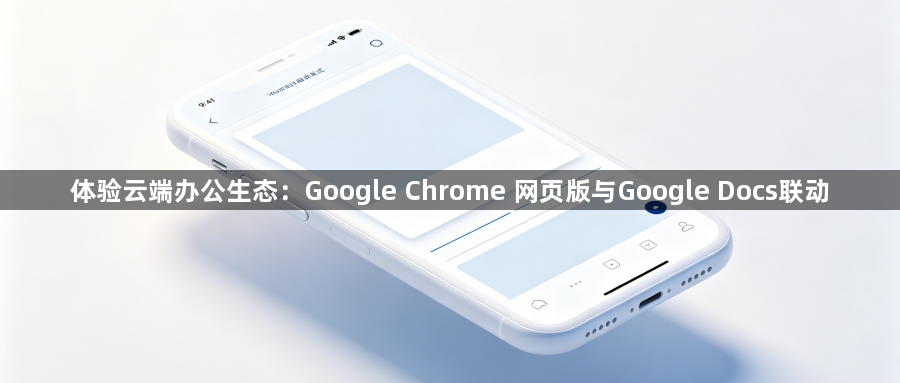 体验云端办公生态：Google Chrome 网页版与Google Docs联动1