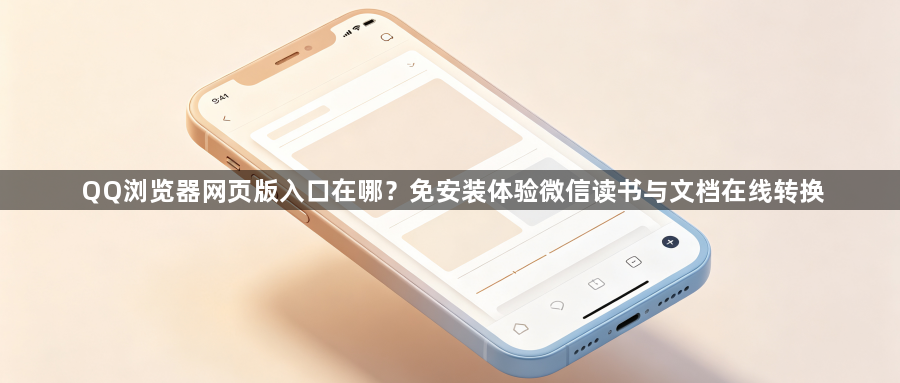 QQ浏览器网页版入口在哪？免安装体验微信读书与文档在线转换1