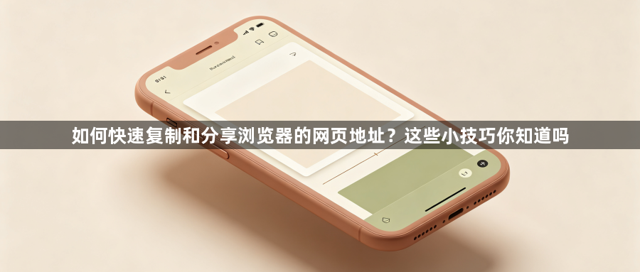 如何快速复制和分享浏览器的网页地址？这些小技巧你知道吗1