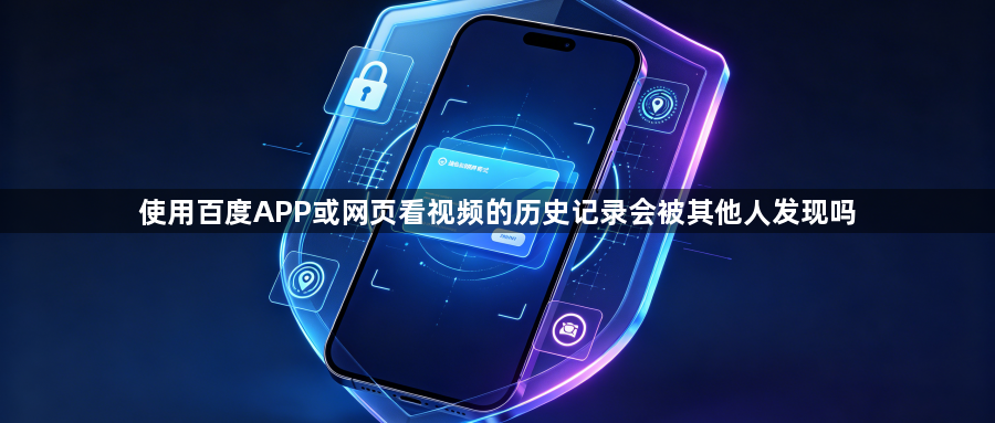 使用百度APP或网页看视频的历史记录会被其他人发现吗1