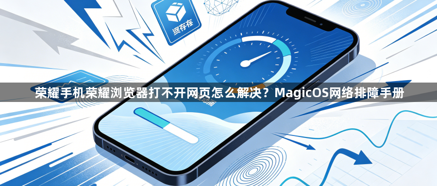 荣耀手机荣耀浏览器打不开网页怎么解决？MagicOS网络排障手册1